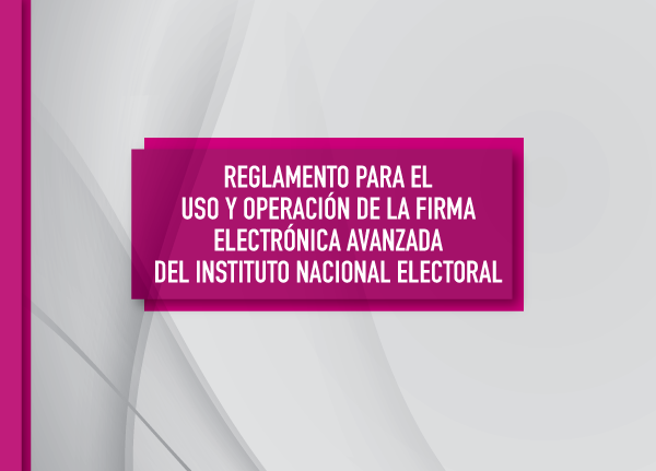 Reglamento para el uso y operación de la firma electrónica avanzada del Instituto Nacional Electoral