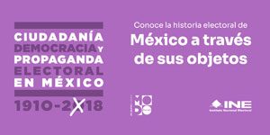 Exposición virtual: Ciudadanía, Democracia y Propaganda Electoral en México 1910-2018